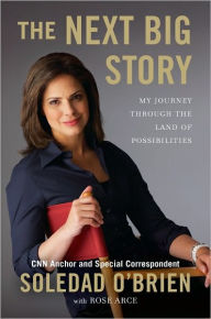 Title: The Next Big Story: My Journey Through the Land of Possibilities, Author: Soledad O'Brien
