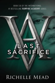 Title: Last Sacrifice (Vampire Academy Series #6), Author: Richelle Mead