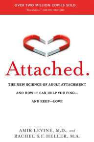 Attached: The New Science of Adult Attachment and How it Can Help You Find--and Keep--Love