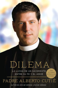 Title: Dilema (Spanish Edition): La Lucha De Un Sacerdote Entre Su Fe y el Amor, Author: Padre Alberto Cutie