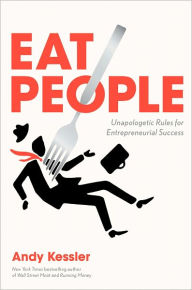 Title: Eat People: And Other Unapologetic Rules for Game-Changing Entrepreneurs, Author: Andy Kessler