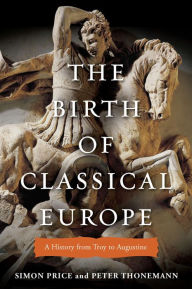 Title: The Birth of Classical Europe: A History from Troy to Augustine, Author: Simon Price