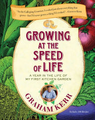 Title: Growing at the Speed of Life: A Year in the Life of My First Kitchen Garden, Author: Graham Kerr