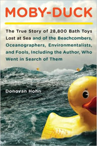 Title: Moby-Duck: The True Story of 28,800 Bath Toys Lost at Sea & of the Beachcombers, Oceanograp hers, Environmentalists & Fools Including the Author Who Went in Search of Them, Author: Donovan Hohn