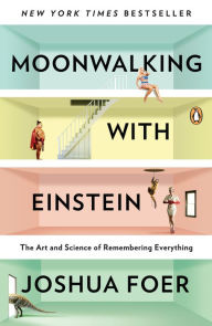 Title: Moonwalking with Einstein: The Art and Science of Remembering Everything, Author: Joshua Foer
