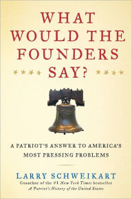 Title: What Would the Founders Say?: A Patriot's Answers to America's Most Pressing Problems, Author: Larry Schweikart