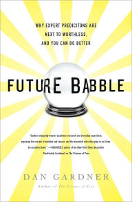 Title: Future Babble: Why Pundits Are Hedgehogs and Foxes Know Best, Author: Daniel Gardner