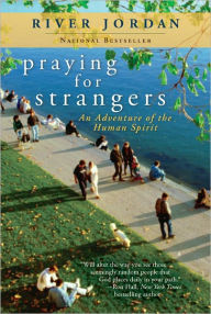 Title: Praying for Strangers: An Adventure of the Human Spirit, Author: River Jordan