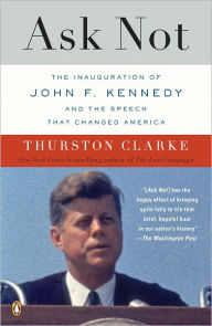 Title: Ask Not: The Inauguration of John F. Kennedy and the Speech That Changed America, Author: Thurston Clarke