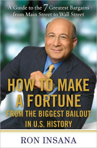 Title: How to Make a Fortune from the Biggest Market Opportunitiesin U.S.History: A Guide to the 7 Greatest Bargains from Main Street to WallStreet, Author: Ron Insana
