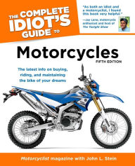 Title: The Complete Idiot's Guide to Motorcycles, 5th Edition: The Latest Info on Buying, Riding, and Maintaining the Bike of Your Dreams, Author: Motorcyclist Magazine