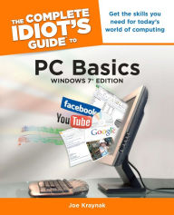 Title: The Complete Idiot's Guide to PC Basics, Windows 7 Edition: Get the Skills You Need for Today's World of Computing, Author: Joe Kraynak