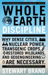 Title: Whole Earth Discipline: Why Dense Cities, Nuclear Power, Transgenic Crops, RestoredWildlands, and Geoeng ineering Are Necessary, Author: Stewart Brand