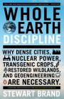 Whole Earth Discipline: Why Dense Cities, Nuclear Power, Transgenic Crops, RestoredWildlands, and Geoeng ineering Are Necessary