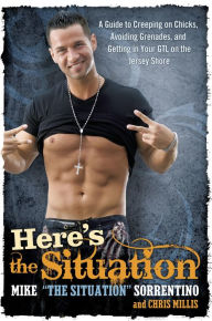 Title: Here's the Situation: A Guide to Creeping on Chicks, Avoiding Grenades, and Getting in Your GTL on the Jersey Shore, Author: Mike Sorrentino