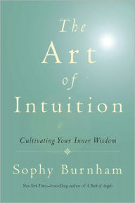Title: The Art of Intuition: Cultivating Your Inner Wisdom, Author: Sophy Burnham