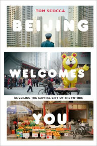 Title: Beijing Welcomes You: Unveiling the Capital City of the Future, Author: Tom Scocca