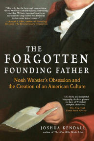 Title: The Forgotten Founding Father: Noah Webster's Obsession and the Creation of an American Culture, Author: Joshua Kendall