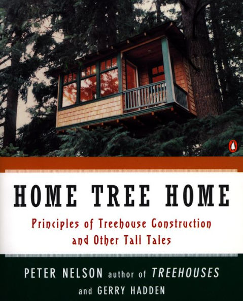 Home Tree Home: Principles of Treehouse Construction and Other Tall Tales