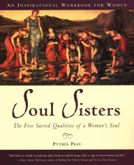 Title: Soul Sisters: The Five Sacred Qualities of a Woman's Soul, Author: Pythia Peay