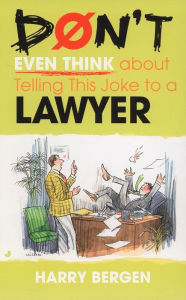 Title: Don't Even Think About Telling this Joke to a Lawyer, Author: Harry Bergen