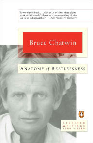 Title: Anatomy of Restlessness: Selected Writings 1969-1989, Author: Bruce Chatwin