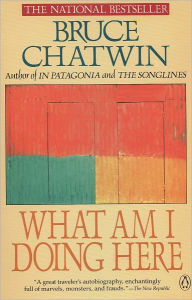 Title: What Am I Doing Here, Author: Bruce Chatwin