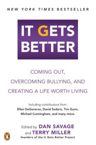 Title: It Gets Better: Coming Out, Overcoming Bullying, and Creating a Life Worth Living, Author: Dan Savage