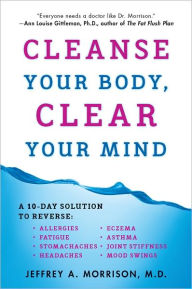 Title: Cleanse Your Body, Clear Your Mind, Author: Jeffrey Morrison M.D.