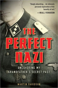 Title: The Perfect Nazi: Uncovering My Grandfather's Secret Past, Author: Martin Davidson