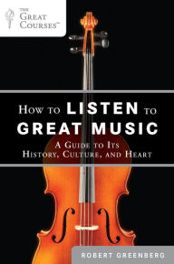 Title: How to Listen to Great Music: A Guide to Its History, Culture, and Heart, Author: Robert Greenberg