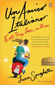 Title: Un Amico Italiano: Eat, Pray, Love in Rome, Author: Luca Spaghetti