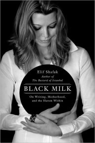 Title: Black Milk: On the Conflicting Demands of Writing, Creativity, and Motherhood, Author: Elif Shafak