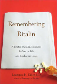 Title: Remembering Ritalin: A Doctor and Generation Rx Reflect on Life and Psychiatric Drugs, Author: Lawrence H. Diller