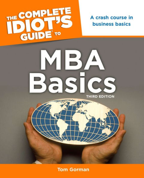 The Complete Idiot's Guide to MBA Basics, 3rd Edition: A Crash Course in Business Basics