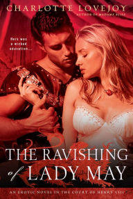 Title: The Ravishing of Lady May: An Erotic Novel in the Court of Henry VIII, Author: Charlotte Lovejoy