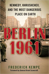 Title: Berlin 1961: Kennedy, Khrushchev, and the Most Dangerous Place on Earth, Author: Frederick Kempe