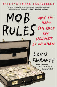 Title: Mob Rules: What the Mafia Can Teach the Legitimate Businessman, Author: Louis Ferrante