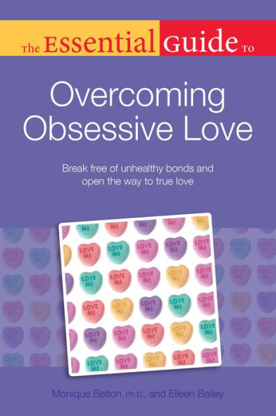 The Essential Guide to Overcoming Obsessive Love: Break Free of Unhealthy Bonds and Open the Way to True Love