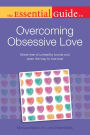 The Essential Guide to Overcoming Obsessive Love: Break Free of Unhealthy Bonds and Open the Way to True Love