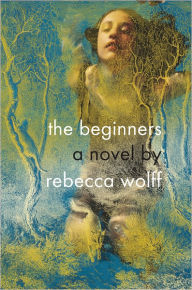 Title: The Beginners, Author: Rebecca Wolff