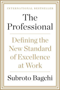 Title: The Professional: Defining the New Standard of Excellence at Work, Author: Subroto Bagchi