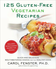 Title: 125 Gluten-Free Vegetarian Recipes: Quick and Delicious Mouthwatering Dishes for the Healthy Cook: A Cookbook, Author: Carol Fenster Ph.D.