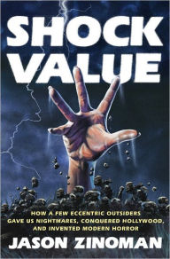 Title: Shock Value: How a Few Eccentric Outsiders Gave Us Nightmares, Conquered Hollywood, and Invented Modern Horror, Author: Jason Zinoman
