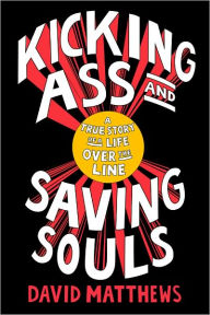 Title: Kicking Ass and Saving Souls: Story of Boy fm Baltimore Who Evolves fm Safecracking, Jewel-Heisting, Deep-SeaDiving, Ultimate-Fighting, International Playboy to a Globetrotting Humanitarian, Author: David Matthews