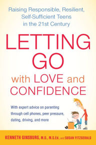 Title: Letting Go with Love and Confidence: Raising Responsible, Resilient, Self-Sufficient Teens in the 21st Century, Author: Kenneth Ginsburg M.D.