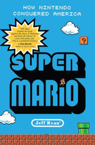 Title: Super Mario: How Nintendo Conquered America, Author: Jeff Ryan