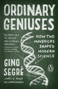 Title: Ordinary Geniuses: How Two Mavericks Shaped Modern Science, Author: Gino Segre