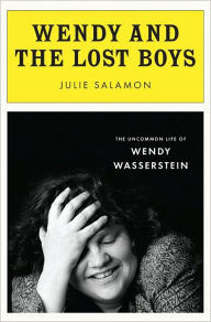 Title: Wendy and the Lost Boys: The Uncommon Life of Wendy Wasserstein, Author: Julie Salamon