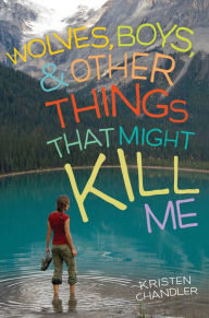 Title: Wolves, Boys, and Other Things That Might Kill Me, Author: Kristen Chandler